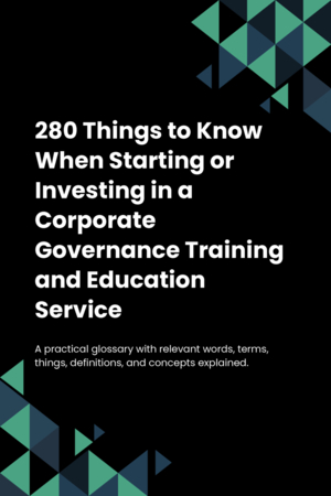 280 Things to Know When Starting or Investing in a Corporate Governance Training and Education Service