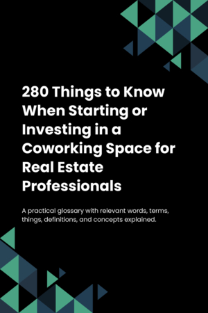 280 Things to Know When Starting or Investing in a Coworking Space for Real Estate Professionals