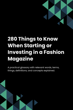 280 Things to Know When Starting or Investing in a Fashion Magazine