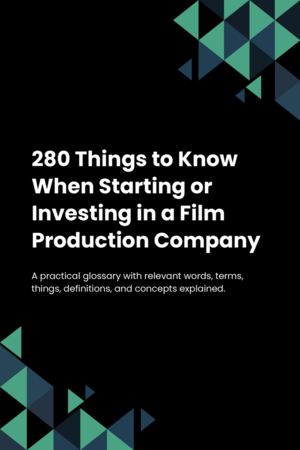 280 Things to Know When Starting or Investing in a Film Production Company