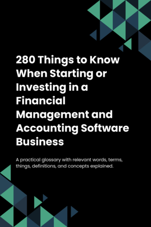 280 Things to Know When Starting or Investing in a Financial Management and Accounting Software Business