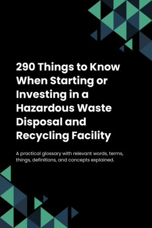 280 Things to Know When Starting or Investing in a Hazardous Waste Disposal and Recycling Facility