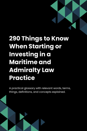 280 Things to Know When Starting or Investing in a Maritime and Admiralty Law Practice