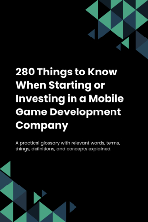 280 Things to Know When Starting or Investing in a Mobile Game Development Company