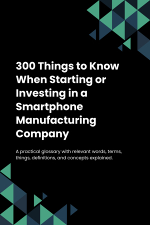 280 Things to Know When Starting or Investing in a Smartphone Manufacturing Company