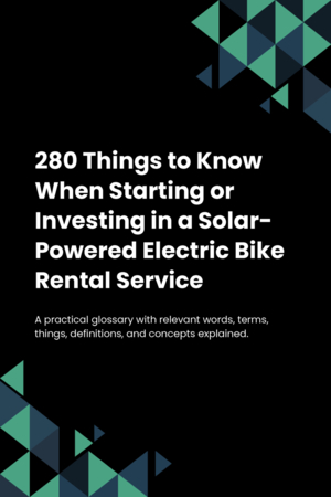 280 Things to Know When Starting or Investing in a Solar-Powered Electric Bike Rental Service