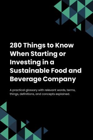 280 Things to Know When Starting or Investing in a Sustainable Food and Beverage Company