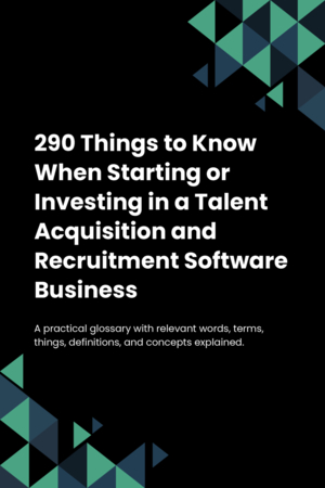 280 Things to Know When Starting or Investing in a Talent Acquisition and Recruitment Software Business