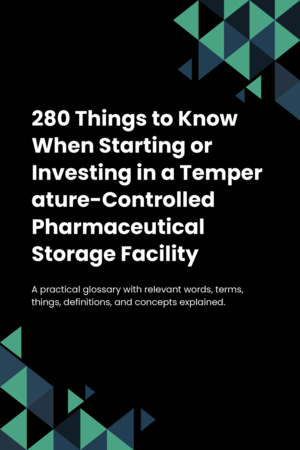 280 Things to Know When Starting or Investing in a Temperature-Controlled Pharmaceutical Storage Facility