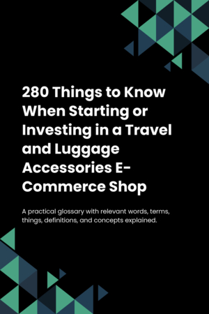 280 Things to Know When Starting or Investing in a Travel and Luggage Accessories E-Commerce Shop