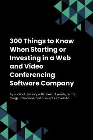 280 Things to Know When Starting or Investing in a Web and Video Conferencing Software Company