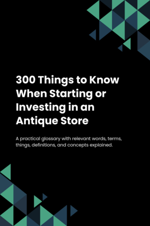 280 Things to Know When Starting or Investing in an Antique Store