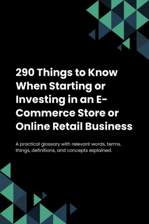 280 Things to Know When Starting or Investing in an E-Commerce Store or Online Retail Business