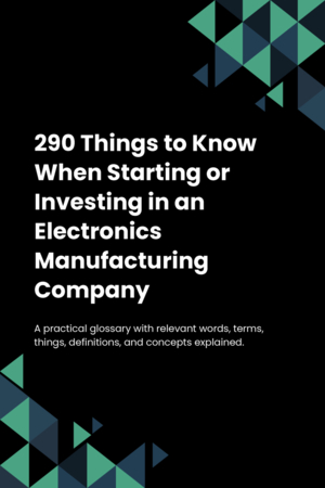 280 Things to Know When Starting or Investing in an Electronics Manufacturing Company