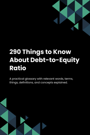 290 Things to Know About Debt-to-Equity Ratio