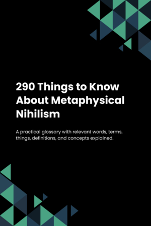 290 Things to Know About Metaphysical Nihilism