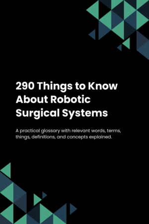 290 Things to Know About Robotic Surgical Systems