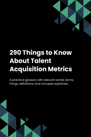 290 Things to Know About Talent Acquisition Metrics