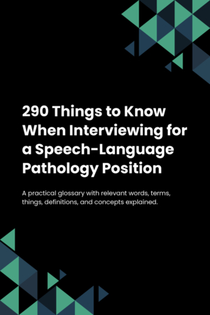 290 Things to Know When Interviewing for a Speech-Language Pathology Position