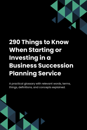 290 Things to Know When Starting or Investing in a Business Succession Planning Service