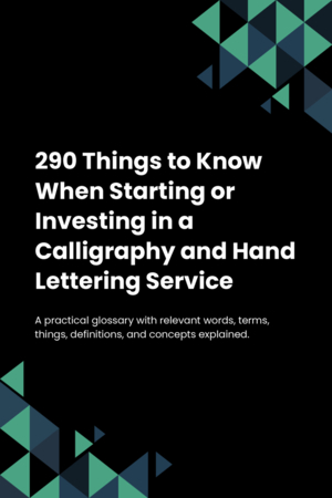 290 Things to Know When Starting or Investing in a Calligraphy and Hand Lettering Service