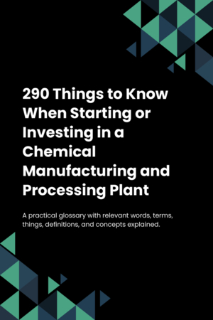 290 Things to Know When Starting or Investing in a Chemical Manufacturing and Processing Plant