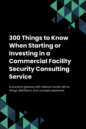 290 Things to Know When Starting or Investing in a Commercial Facility Security Consulting Service