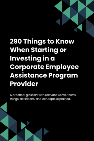 290 Things to Know When Starting or Investing in a Corporate Employee Assistance Program Provider