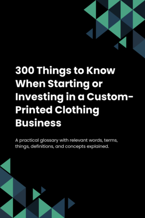 290 Things to Know When Starting or Investing in a Custom-Printed Clothing Business