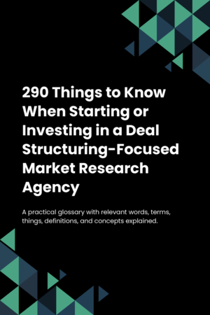 290 Things to Know When Starting or Investing in a Deal Structuring-Focused Market Research Agency