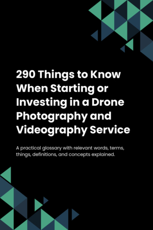 290 Things to Know When Starting or Investing in a Drone Photography and Videography Service