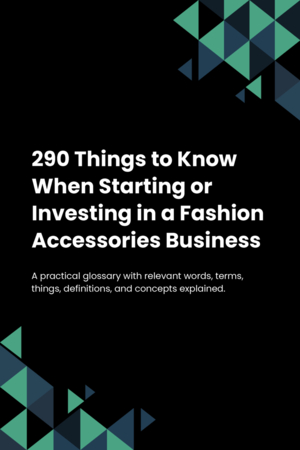 290 Things to Know When Starting or Investing in a Fashion Accessories Business