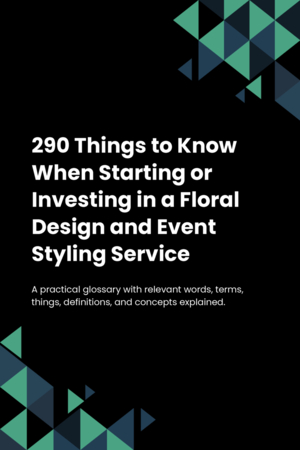 290 Things to Know When Starting or Investing in a Floral Design and Event Styling Service