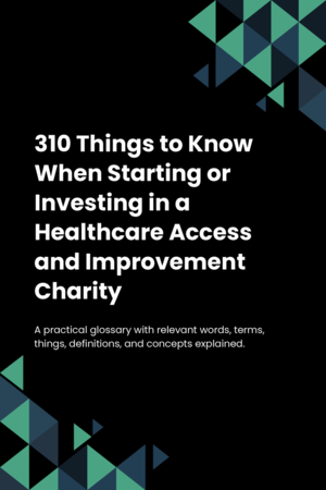 290 Things to Know When Starting or Investing in a Healthcare Access and Improvement Charity