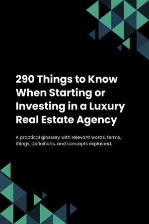 290 Things to Know When Starting or Investing in a Luxury Real Estate Agency