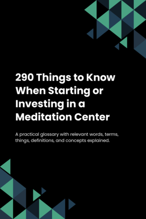 290 Things to Know When Starting or Investing in a Meditation Center