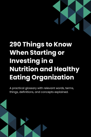 290 Things to Know When Starting or Investing in a Nutrition and Healthy Eating Organization