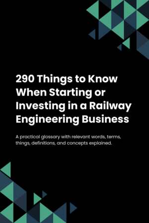 290 Things to Know When Starting or Investing in a Railway Engineering Business