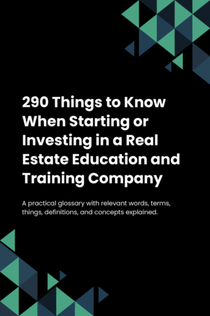 290 Things to Know When Starting or Investing in a Real Estate Education and Training Company