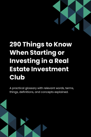 290 Things to Know When Starting or Investing in a Real Estate Investment Club