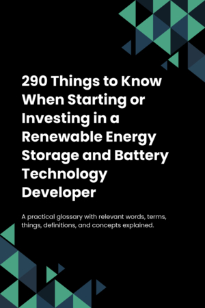 290 Things to Know When Starting or Investing in a Renewable Energy Storage and Battery Technology Developer