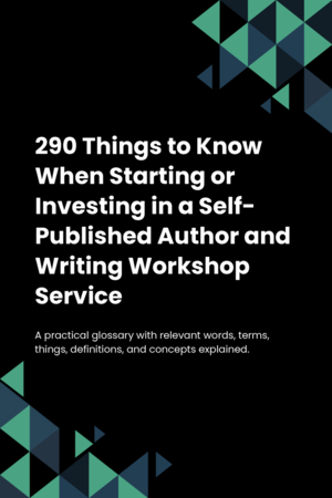 290 Things to Know When Starting or Investing in a Self-Published Author and Writing Workshop Service