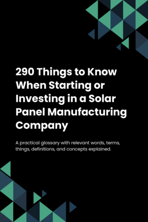 290 Things to Know When Starting or Investing in a Solar Panel Manufacturing Company