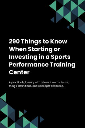 290 Things to Know When Starting or Investing in a Sports Performance Training Center