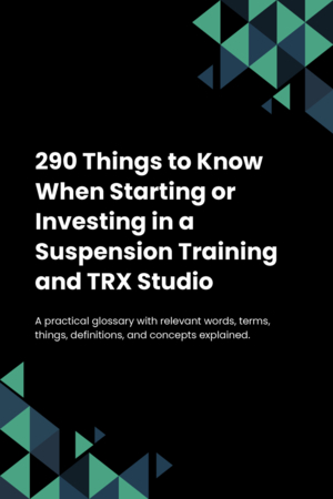 290 Things to Know When Starting or Investing in a Suspension Training and TRX Studio