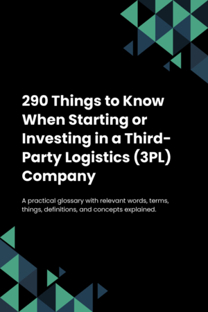 290 Things to Know When Starting or Investing in a Third-Party Logistics (3PL) Company