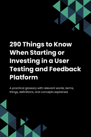 290 Things to Know When Starting or Investing in a User Testing and Feedback Platform