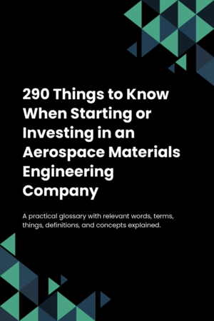 290 Things to Know When Starting or Investing in an Aerospace Materials Engineering Company