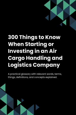 290 Things to Know When Starting or Investing in an Air Cargo Handling and Logistics Company