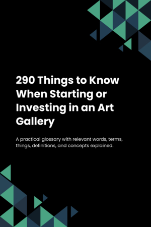 290 Things to Know When Starting or Investing in an Art Gallery